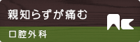 親知らずが痛む 口腔外科