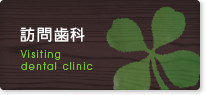 訪問歯科 Visiting dental clinic 